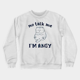 No talk me I'm angry cat Meme Crewneck Sweatshirt